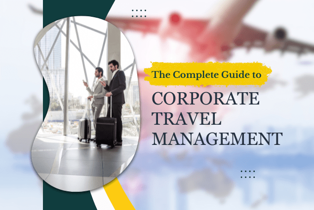 The Complete Guide to Corporate Travel Management